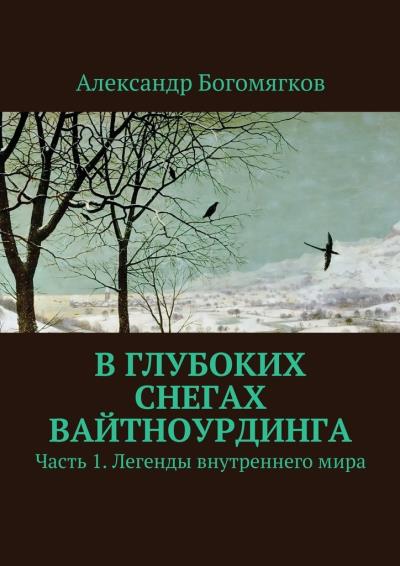 Книга В глубоких снегах Вайтноурдинга. Часть 1. Легенды внутреннего мира (Александр Богомягков)